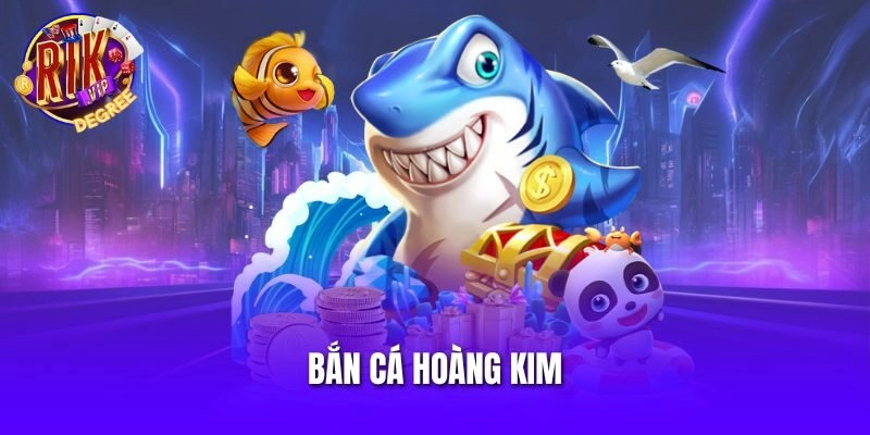 Bắn Cá Hoàng Kim – Siêu Phẩm Giải Trí Săn Thưởng Hấp Dẫn