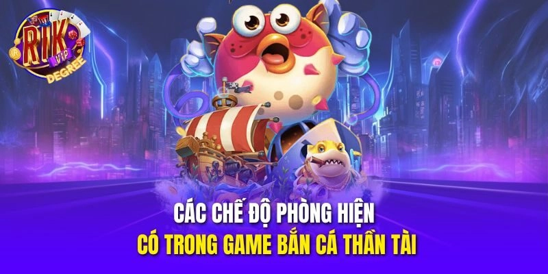 Các chế độ phòng hiện có trong game Bắn Cá Thần Tài