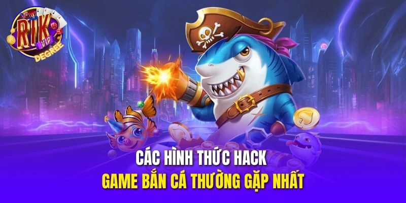 Các hình thức hack game bắn cá thường gặp nhất