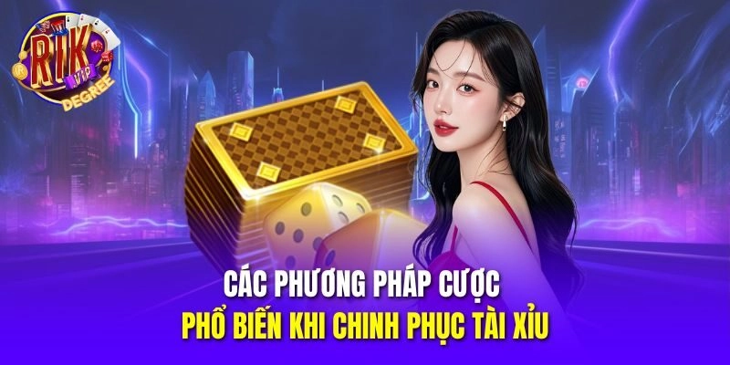 Các phương pháp cược phổ biến khi chinh phục Tài Xỉu
