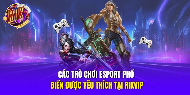 Các trò chơi Esport phổ biến được yêu thích tại Rikvip