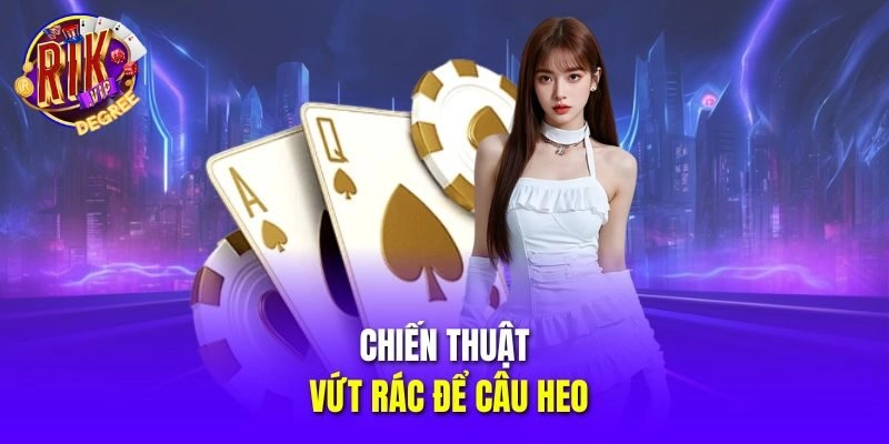 Chiến thuật vứt rác để câu heo