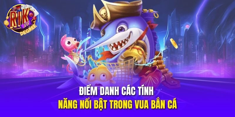 Điểm danh các tính năng nổi bật trong Vua Bắn Cá