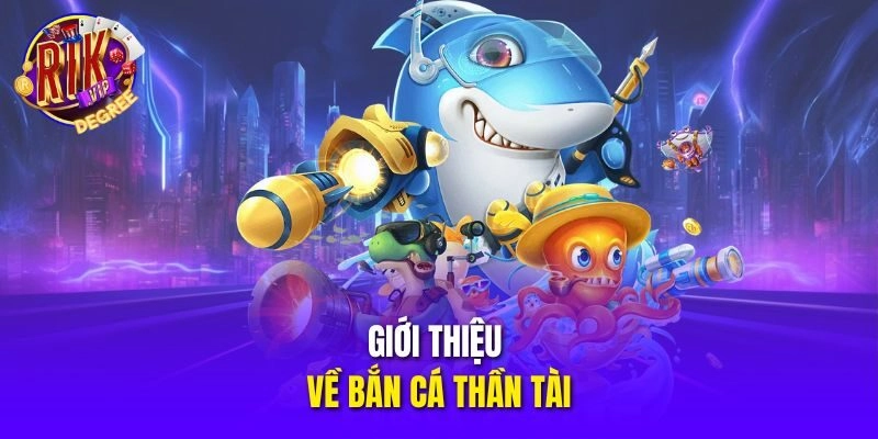 Giới thiệu về Bắn Cá Thần Tài