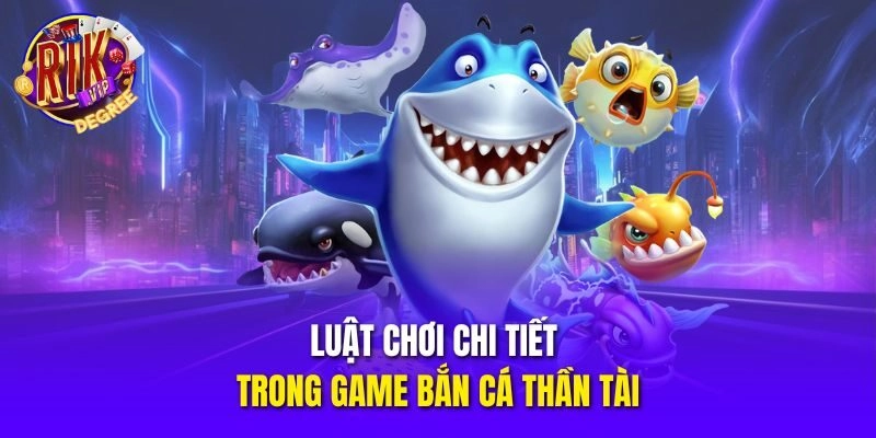 Luật chơi chi tiết trong game Bắn Cá Thần Tài