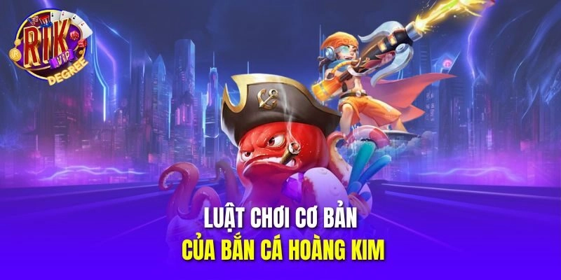 Luật chơi cơ bản của Bắn Cá Hoàng Kim