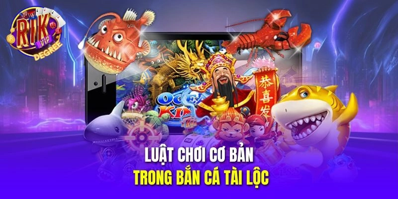 Luật chơi cơ bản trong Bắn Cá Tài Lộc