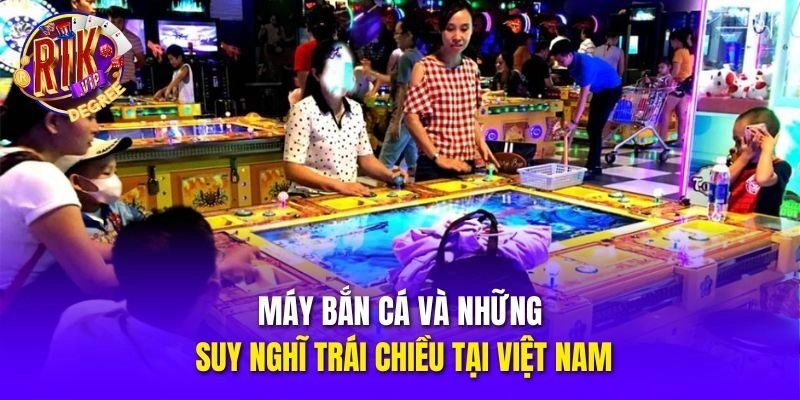 Máy bắn cá và những suy nghĩ trái chiều tại Việt Nam