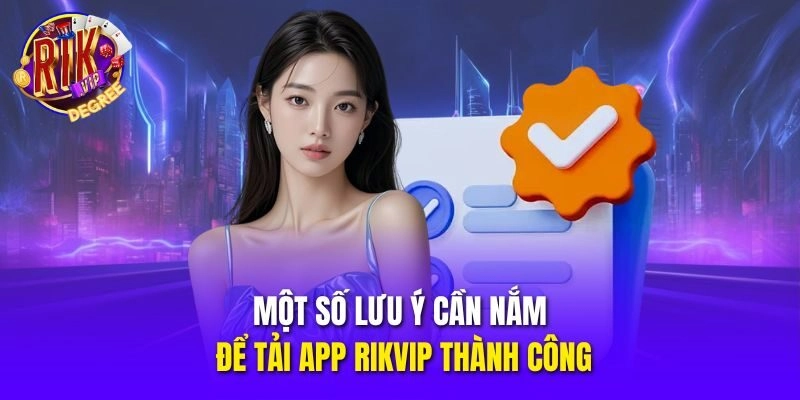 Một số lưu ý cần nắm để tải app Rikvip thành công