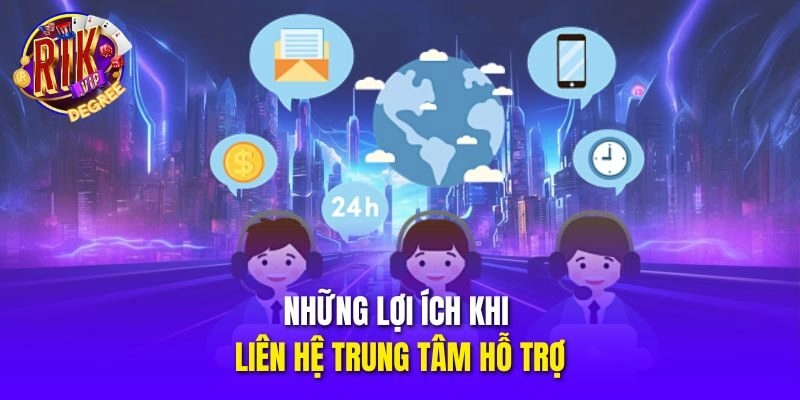 Những lợi ích khi liên hệ trung tâm hỗ trợ