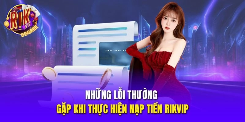 Những lỗi thường gặp khi thực hiện nạp tiền Rikvip