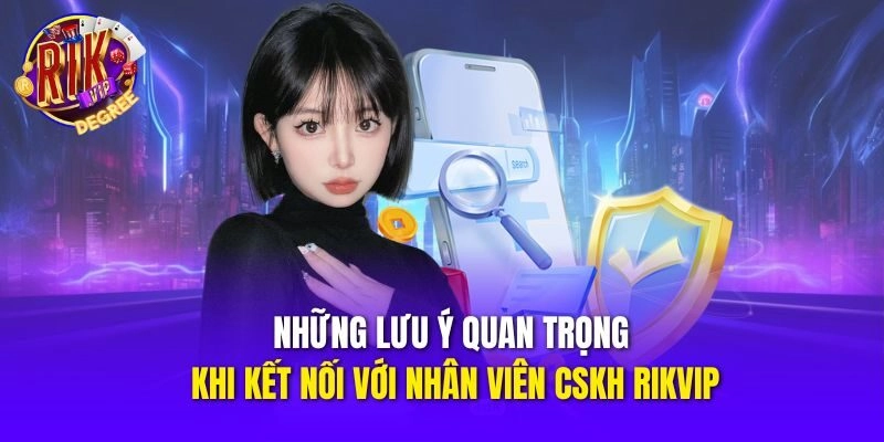 Những lưu ý quan trọng khi kết nối với nhân viên CSKH Rikvip