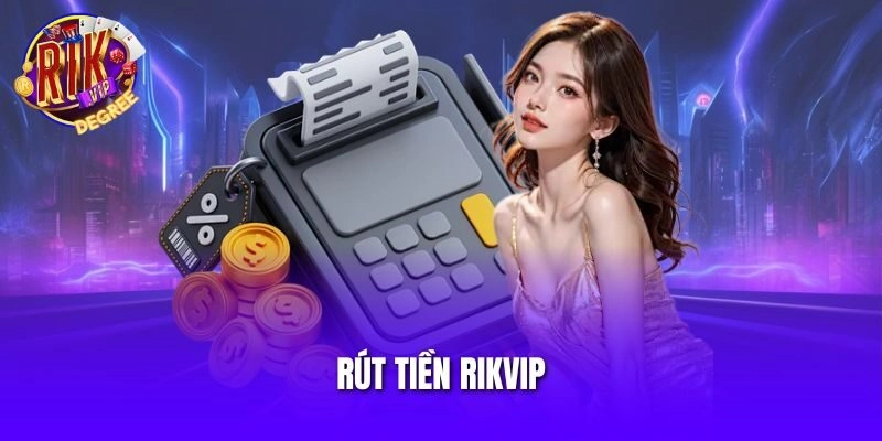 Rút Tiền Rikvip – Cách Thức Thực Hiện Nhanh Gọn Và An Toàn