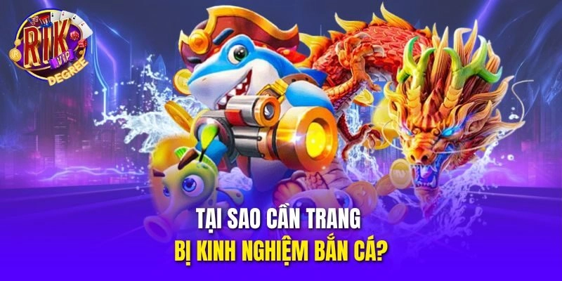 Tại sao cần trang bị kinh nghiệm bắn cá?