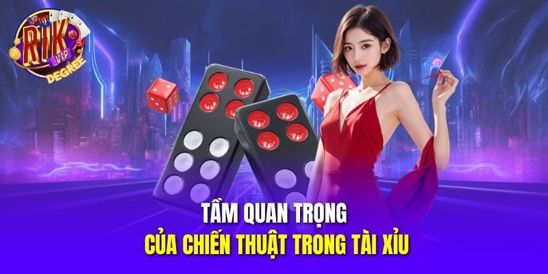 Tầm quan trọng của chiến thuật trong Tài Xỉu