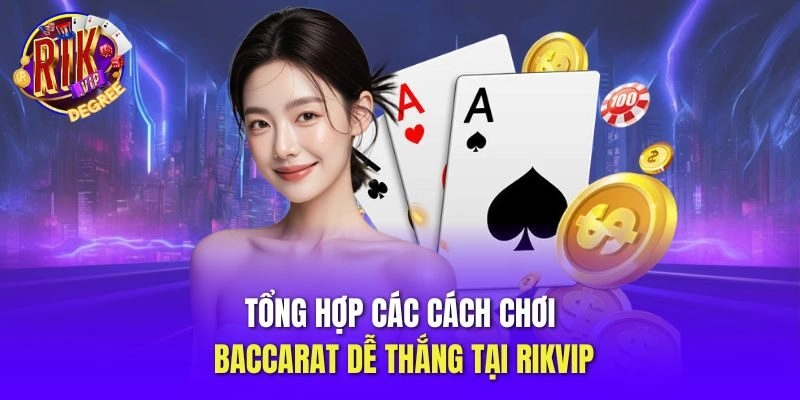 Tổng hợp các cách chơi Baccarat dễ thắng tại Rikvip