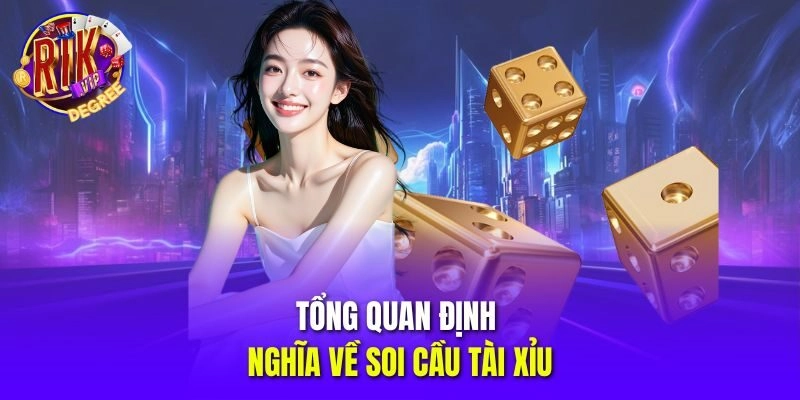 Tổng quan định nghĩa về soi cầu tài xỉu