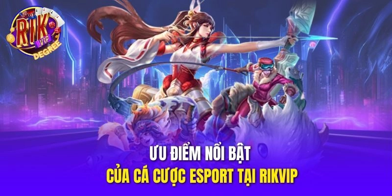 Ưu điểm nổi bật của cá cược Esport tại Rikvip